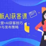 (14279期)实体店老板AI获客课:抖音同城号运营+AI获客技巧,短视频制作与发布策略