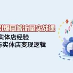 (14346期)2025年引爆同城流量实战课,6年实体店经验,抖音玩法与实体店变现逻辑