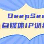 (14441期)DeepSeek自媒体IP训练营,掌握四位定位法 长板变现模型 开启自媒体新篇章