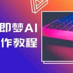 (14440期)2025即梦AI视频创作教程,从零开始学做视频,文字图片生成视频轻松创作