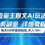 (14430期)流量主爆文AI玩法,每天5分钟复制粘贴,完美副业,月入1W+