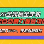 (14464期)2025最新全网最全手机全自动掘金项目,单机500+,让手机自动赚钱