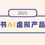 (14514期)小红书AI虚拟产品实操,开店、发布、提高销量,细节决定成败,月入5位数