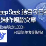 (14505期)用DeepSeek结合今日头条,轻松制作爆款文章,单日稳定1000+,只需简单…