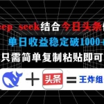 (14483期)用deep seek结合今日头条做爆文,单日收益稳定破1000+,只需简单复制粘…