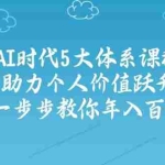 (14475期)AI时代5大体系课程:助力个人价值跃升,一步步教你年入百万