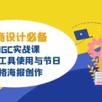 (14522期)电商设计必备!AIGC实战课,涵盖AI工具使用与节日、风格海报创作
