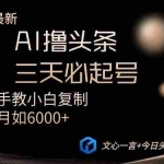 (14102期)AI撸头条三天必起号手把手教小白复制粘贴月入6000+教程