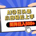 (14133期)AI今日头条最新玩法,小白轻松矩阵日入500+