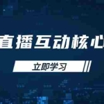 （14128期）淘宝直播互动核心方法，新手入门指南、直播能力提升，新手主播快速突围