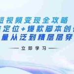 (14159期)短视频变现全攻略:精准定位+爆款脚本创作,让流量从泛到精层层穿透