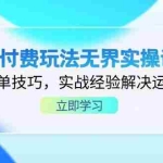 （14344期）淘宝付费玩法无界实操课程，选品补单技巧，实战经验解决运营难题