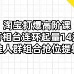 （14298期）淘宝打爆高阶课：万相台连环起量14法，精准人群组合抢位提转化