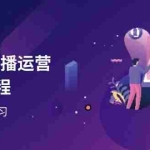 （14276期）2025直播运营实战课程，零基础入门到流量优化，快速提升直播间表现