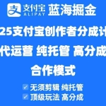 (14549期)2025支付宝创作者分成计划代运营,纯托管,高分成,合作模式!