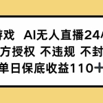 (14508期)小游戏AI无人直播,官方授权 不违规 不封号,单日保底收益110+