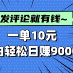 (14511期)评论就有收益,一单10元,小白也能轻松日赚9000+