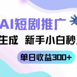 (14490期)短剧推广新玩法,AI一键生成,新手小白秒上手,单日收益300+