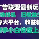 （14477期）2025广告联盟最新玩法，单机单日500+全自动挂机可矩阵放大，新手小白快…