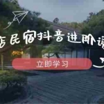 （14470期）酒店民宿抖音进阶课程，掌握流量渠道与推流逻辑，打造爆款内容