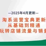 （14468期）淘系运营宝典2025年4月更新，从基础到精通，玩转店铺流量与销量