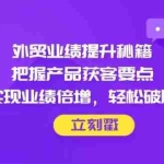 (14567期)外贸业绩提升秘籍,把握产品获客要点,实现业绩倍增,轻松破局