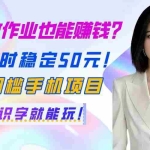 (14658期)批改作业也能赚钱?一小时稳定50元!0门槛手机项目,识字就能玩!