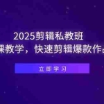 (14649期)2025剪辑私教班,含直播课教学,快速剪辑爆款作品技巧