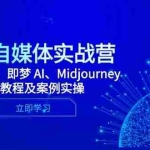(14640期)2025自媒体实战营,Deepseek、即梦 AI、Midjourney系统教程及案例实操