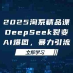 (14639期)2025 淘系精品课,DeepSeek 裂变,AI 爆图,暴力引流