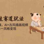 (14765期)古法养生赛道玩法,傻瓜式剪映剪辑,AI+古风插画视频,保持统一风格变现