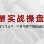 (14801期)流量实战操盘手,同城直播技巧与话术,抖音来客与短视频起号全链路