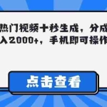 (14851期)视频号热门视频十秒生成,分成睡后收益日入2000+,手机即可操作