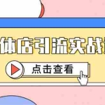 (14828期)实体店引流实战课,短视频认知+抖加投放,精准对标百客进店