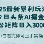 (14933期)今日头条2025年最新暴利玩法,思路简单,复制粘贴,轻松实现矩阵日入3000+