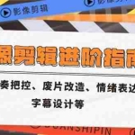 (14941期)影像剪辑进阶指南,涵盖节奏把控、废片改造、情绪表达、字幕设计等