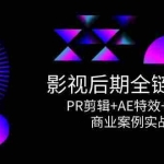 (14967期)影视后期全链路课程,PR剪辑+AE特效+调色系统,商业案例实战指南