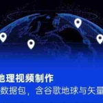 (14961期)AI三维地理视频制作,全套工具数据包,含谷歌地球与矢量地图资源