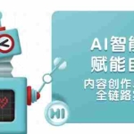 (14949期)AI智能工具赋能自媒体,内容创作与电商运营,全链路实战教学