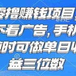 (15016期)零撸赚钱项目 不看广告 手机随时可做 单日收益三位数