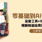 (15081期)零基础到AI变现高手,全套工具+100案例,视频商业应用速成指南