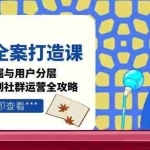 (15126期)个人IP全案打造课,特长挖掘与用户分层,朋友圈策划到社群运营全攻略