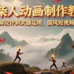 (15171期)火柴人动画制作教程:从拳脚设计到武器运用,国风短视频新赛道