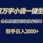 (15164期)百万字小说一键生成,条条原创变现快操作简单新手日入2000+