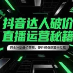 (15185期)抖音达人破价直播运营秘籍,佣金补贴低价策略,硬件设备配置全攻略