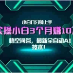 (15213期)最新自动AI技术!小白实操月入3万+,无门槛一分钟上手!