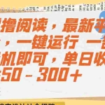 (15201期)零撸阅读,最新平台,一键运行 一部手机即可,单日收益50-300+