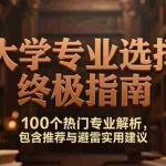 (15261期)付费文:大学专业选择终极指南,100个热门专业解析,包含推荐与避雷实用建议