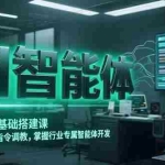 (15257期)AI智能体零基础搭建课,从工具安装到指令调教,掌握行业专属智能体开发…