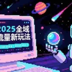 (15292期)2025全域流量新玩法,O5A无潜入池方法论,基础逻辑+实战技巧全解析